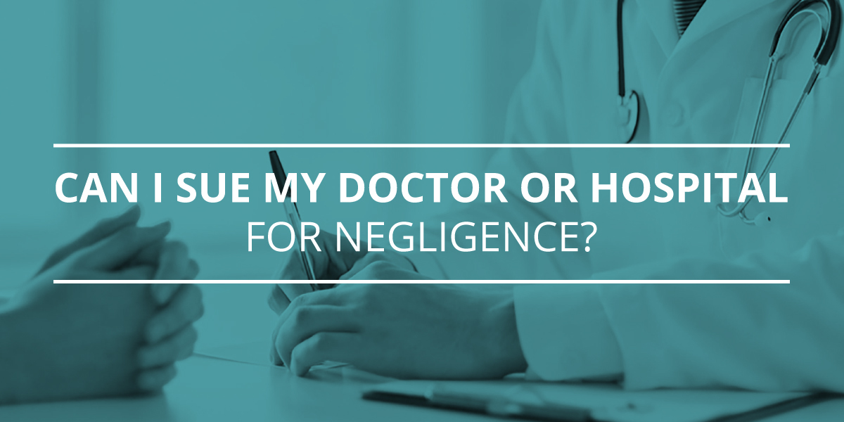 Can I Sue My Doctor or Hospital for Negligence?